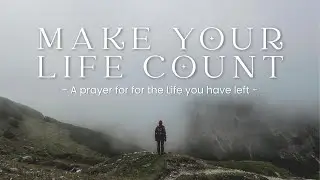 Make Your Life Count: A Prayer for the Life You Have Left (Psalm 90:10-12,16-17)