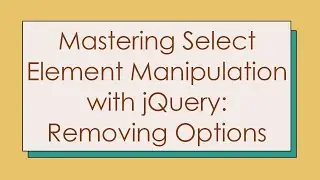 Mastering Select Element Manipulation with jQuery: Removing Options