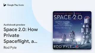 Space 2.0: How Private Spaceflight, a Resurgent&hellip; by Rod Pyle &middot; Audiobook preview