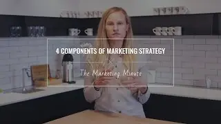 The Marketing Minute: The 4 Components of Your Marketing Strategy