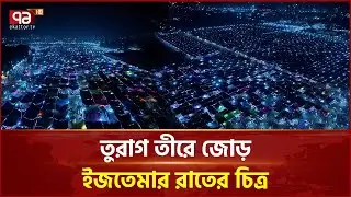 ড্রোনের চোখে তুরাগ তীরে জোড় ইজতেমা ময়দানে আলো ঝলমলে রাত  | Ekattor TV