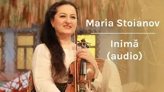 Maria Stoianov - Inimă | Audio