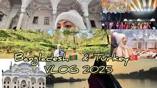Bangladesh🇧🇩 (Sylhet, Chhatak & Dhaka) & Turkey (Istanbul)🇹🇷 VLOG 2025