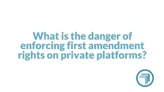 What is the danger of enforcing first amendment rights on private platforms?