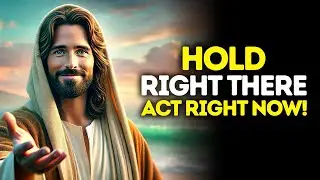 God Says: Hold Right There &mdash; ACT Right Now | God Message Today | Gods Message Now | God's Message