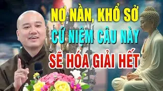 NỢ NẦN, KHỔ SỞ MẤY, CỨ NIỆM CÂU NÀY, SẼ HÓA GIẢI HẾT - Lời Phật Dạy #loiphatday #thầy pháp hòa