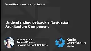 Understanding Jetpack's Navigation Architecture Component - Akshay Sawant (KUGMUM March Event)