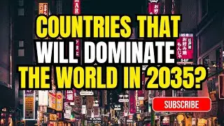 10 Countries That Will Dominate The World By 2035!