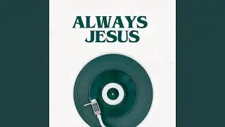 Always Jesus