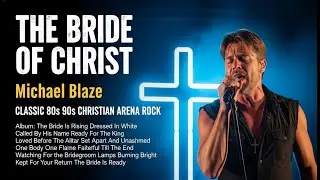 THE BRIDE IS RISING – Michael Blaze | CHRISTIAN ROCK 80s 90s ARENA ROCK Worship Album