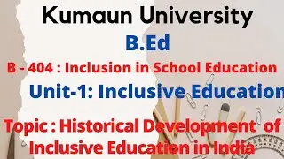 Historical development of Inclusive Education in India | KUMAUN UNIVERSITY B.Ed  | B-404|| Unit-1