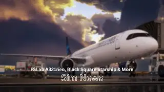 FSLab A321neo, Black Square Starship & More | MSFS News