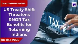 💼 US treaty shift threatens RNOR tax benefits for returning Indians | 06 Dec 2025
