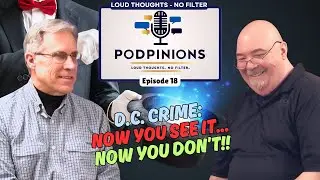 🎙️Podpinions Episode 18: D.C. Crime. Now You See It, Now You Don't!!