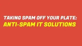 Taking Spam Off Your Plate: Anti-Spam IT Solutions