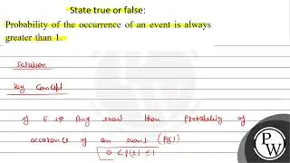 State true or false: Probability of the occurrence of an event is always greater than 1.