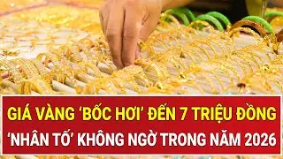 Nóng: Giá vàng ‘bốc hơi’ đến 7 triệu đồng, phát hiện ‘nhân tố’ không ngờ trong thị trường năm 2026