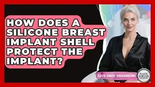 How Does A Silicone Breast Implant Shell Protect The Implant? - Plastic Surgery Transformations