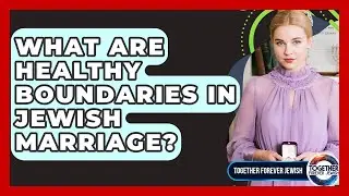 What Are Healthy Boundaries In Jewish Marriage? - Together Forever Jewish