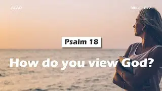 【 Psalm 18】How do you view God? ｜ACAD Bible Reading