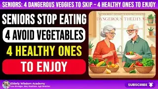 Seniors: Stop Eating These 4 Dangerous Vegetables &ndash; Choose These 4 for Healthy Aging