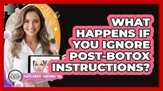 What Happens If You Ignore Post-Botox Instructions?