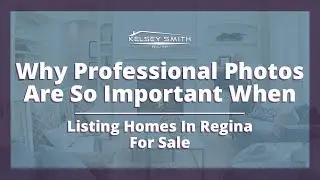 Why Professional Photos Are So Important | Kelsey Smith | Regina Realtor&reg;