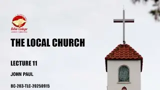 The Local Church | Lecture 11: BC203-TLC-20250915