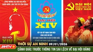 Thời sự an ninh ngày 9/1: Cảnh giác trước luận điệu xuyên tạc về Đại hội XIV của Đảng  | ANTV