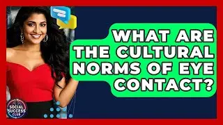 What Are The Cultural Norms Of Eye Contact? - Social Success Club
