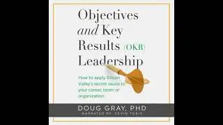 Objectives + Key Results (OKR) Leadership: How to apply Silicon Valley&rsquo;s secret sauce to your
