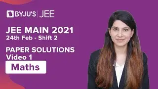 JEE Main 2021 | 24th Feb Shift 2 | MATHS | Paper Solutions | Part 1 | Namrata Ma'am