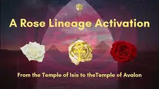 From the Temple of Isis to the Temple of Avalon: A Rose Lineage Activation 🌹