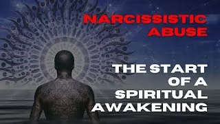 How Narcissistic Abuse Triggers a Spiritual Awakening