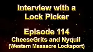 Interview with a Lock Picker - Episode 114 - CheeseGrits and Nyquil (Western Massacre Locksport)