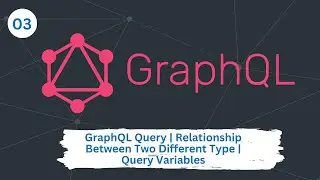 🔴3. GraphQL Query | Relationship Between Two Different Types | Query Variables In Bangla