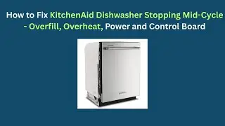 How to Fix KitchenAid Dishwasher Stopping Mid-Cycle - Overfill, Overheat, Power and Control Board