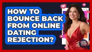 How To Bounce Back From Online Dating Rejection?