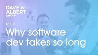 The Dave and Albert Show: Why software development takes so long