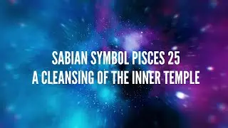 Sabian Symbol Pisces 25 &ndash; A Cleansing of the Inner Temple