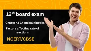 Class 12th - Chemical Kinetics -Factors affecting rate of reactions (NCERT/CBSE)