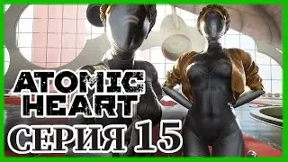 ATOMIC HEART #15 ПРОХОЖДЕНИЕ НА РУССКОМ (RTX 4090)