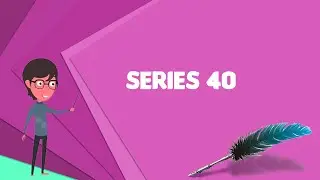 What is Series 40? Explain Series 40, Define Series 40, Meaning of Series 40
