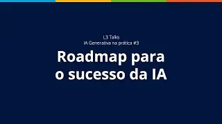 Roadmap L3 para IA  + case Petronect | L3 Talks | IA Generativa na pr&aacute;tica - parte 3