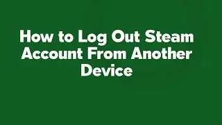 How to Log Out Steam Account From Another Device