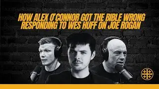 How Alex O&rsquo;Connor Got the Bible Wrong Responding to Wes Huff on Joe Rogan