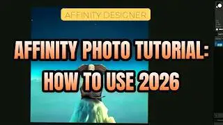 AFFINITY PHOTO TUTORIAL: HOW TO USE 2026 | AFFINITY DESIGNER | AFFINITY PUBLISHER