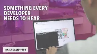 SOMETHING EVERY DEVELOPER NEEDS TO HEAR | DAILY DAVID 003 | DEVLOG