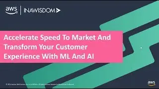 Accelerate Speed to Market and Transform your Customer Experience with ML and AI