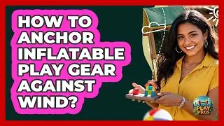 How To Anchor Inflatable Play Gear Against Wind?